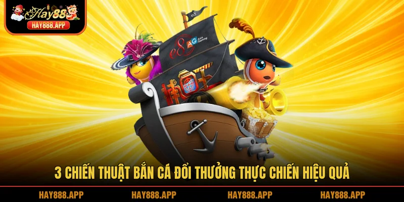 3 chiến thuật bắn cá đổi thưởng thực chiến hiệu quả