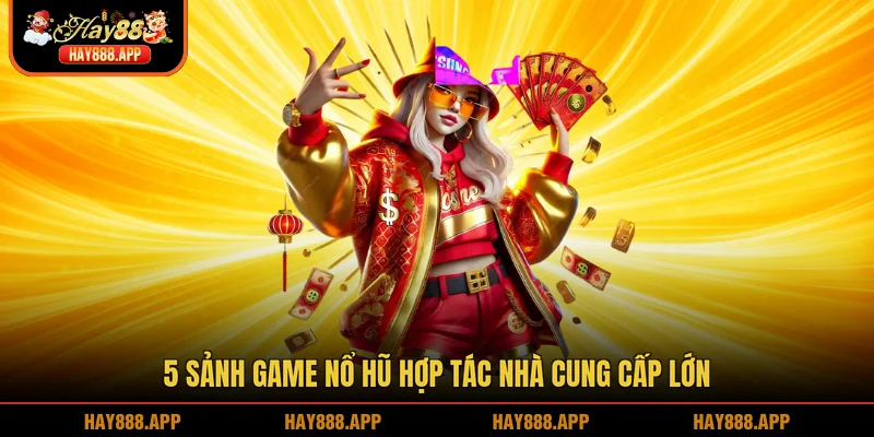 5 sảnh game nổ hũ hợp tác nhà cung cấp lớn