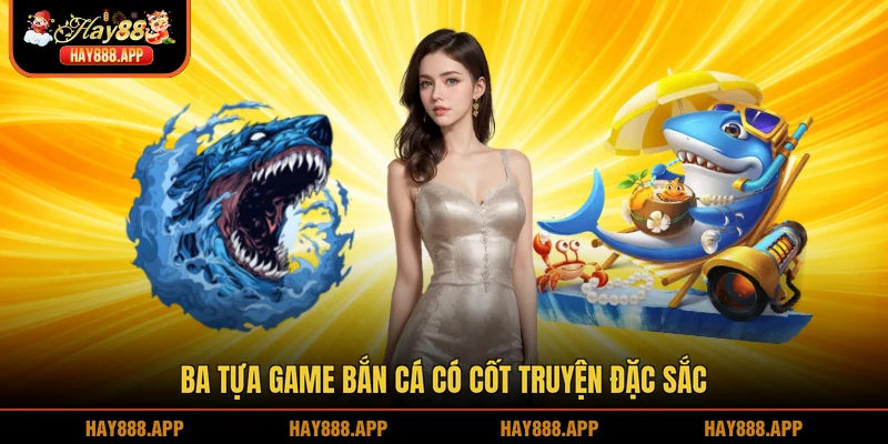 Ba tựa game bắn cá có cốt truyện đặc sắc