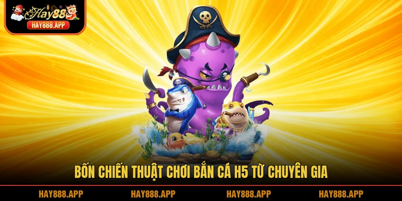 Bốn chiến thuật chơi Bắn cá H5 từ chuyên gia