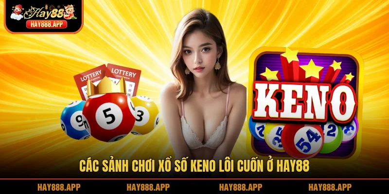 Các sảnh chơi Xổ số Keno lôi cuốn ở HAY88