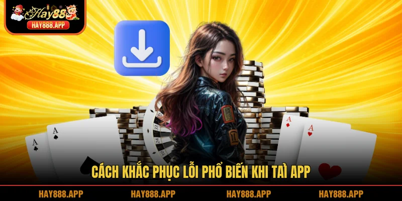Cách khắc phục lỗi phổ biến khi tải app
