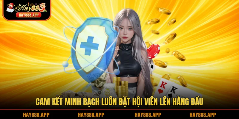 Cam kết minh bạch luôn đặt hội viên lên hàng đầu