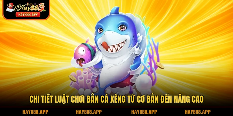 Chi tiết luật chơi Bắn cá xèng từ cơ bản đến nâng cao