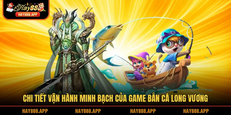Chi tiết vận hành minh bạch của game Bắn cá Long Vương