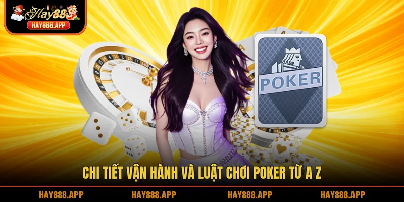 Chi tiết vận hành và luật chơi Poker từ A Z