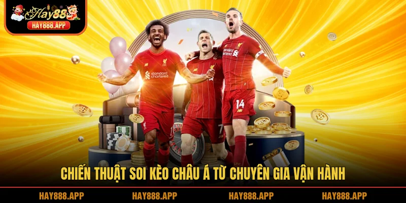 Chiến thuật soi kèo châu Á từ chuyên gia vận hành