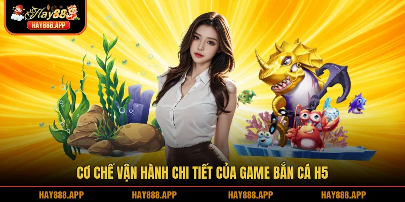 Cơ chế vận hành chi tiết của game Bắn cá H5