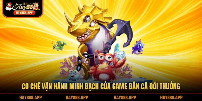 Cơ chế vận hành minh bạch của game bắn cá đổi thưởng