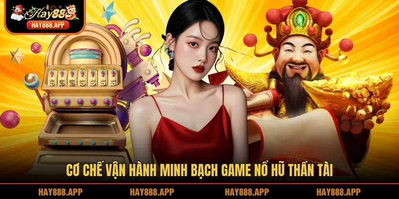 Cơ chế vận hành minh bạch game nổ hũ Thần tài