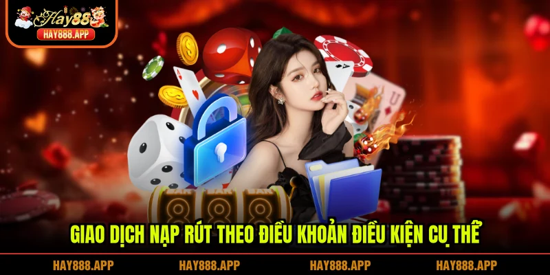 Giao dịch nạp rút theo điều khoản điều kiện cụ thể