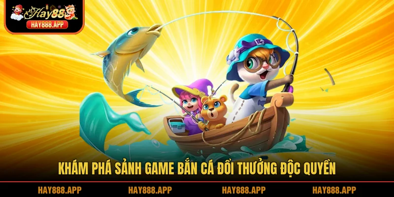 Khám phá sảnh game bắn cá đổi thưởng độc quyền