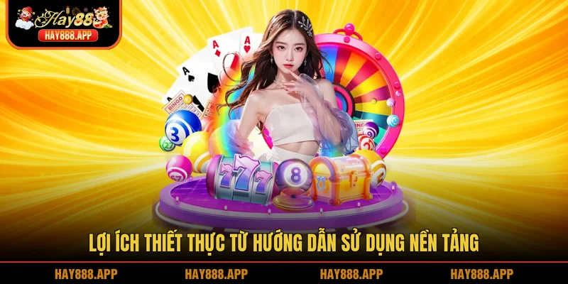 Lợi ích thiết thực từ hướng dẫn sử dụng nền tảng