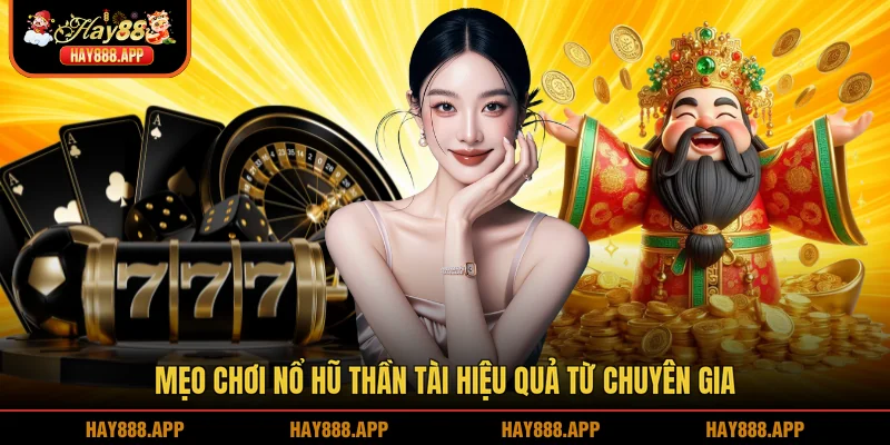 Mẹo chơi nổ hũ Thần tài hiệu quả từ chuyên gia