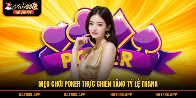 Mẹo chơi Poker thực chiến tăng tỷ lệ thắng
