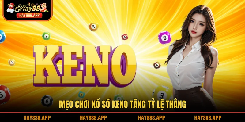 Mẹo chơi Xổ số Keno tăng tỷ lệ thắng