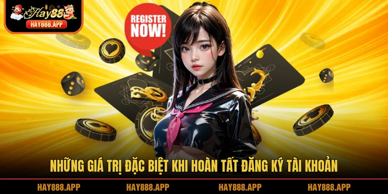 Những giá trị đặc biệt khi hoàn tất đăng ký tài khoản