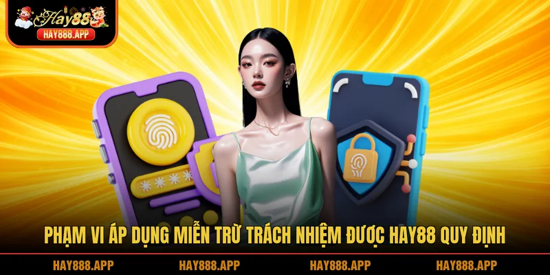 Phạm vi áp dụng miễn trừ trách nhiệm được HAY88 quy định