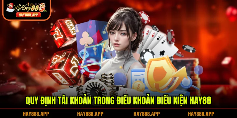 Quy định tài khoản trong điều khoản điều kiện HAY88