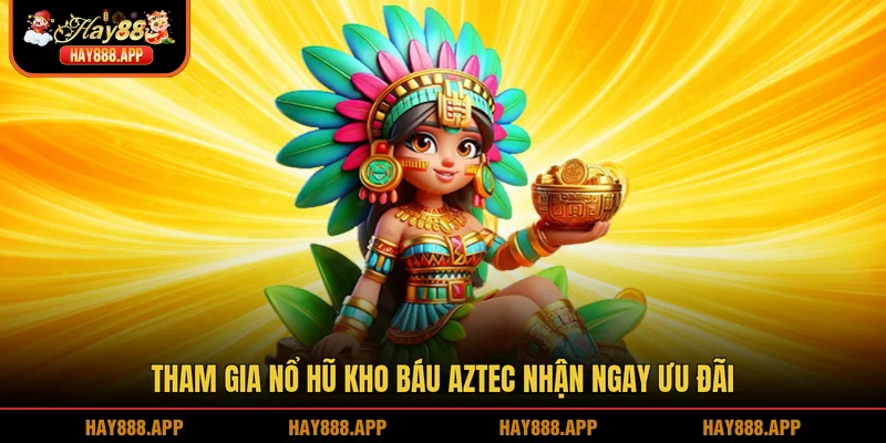 Tham gia Nổ hũ kho báu Aztec nhận ngay ưu đãi