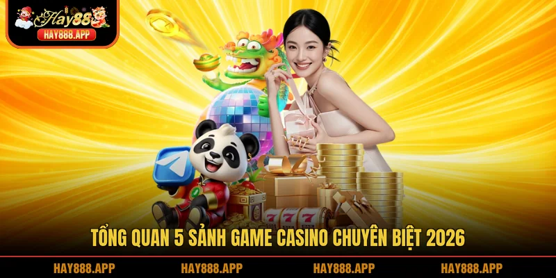 Tổng quan 5 sảnh game casino chuyên biệt 2026