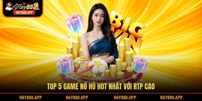 Top 5 game nổ hũ hot nhất với RTP cao