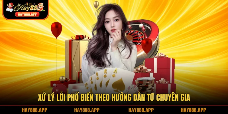 Xử lý lỗi phổ biến theo hướng dẫn từ chuyên gia
