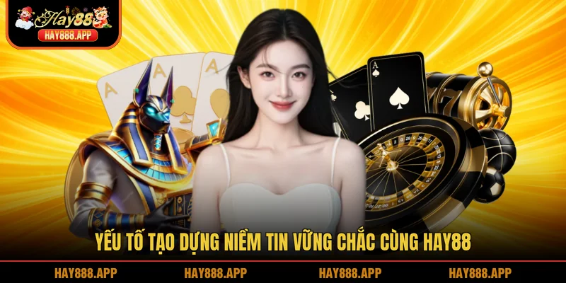 Yếu tố tạo dựng niềm tin vững chắc cùng HAY88